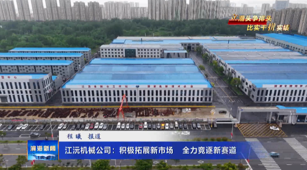 【立潮頭爭(zhēng)排頭比實(shí)干拼實(shí)績(jī)】江沅機(jī)械公司：積